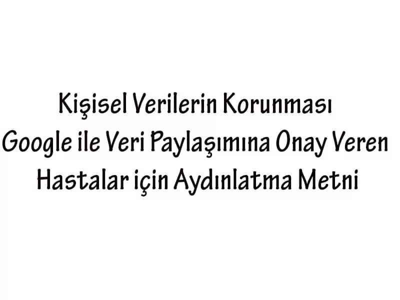 kisisel-verilerin-korunmasi-google-ile-veri-paylasimina-onay-veren-hastalar-icin-aydinlatma-metni